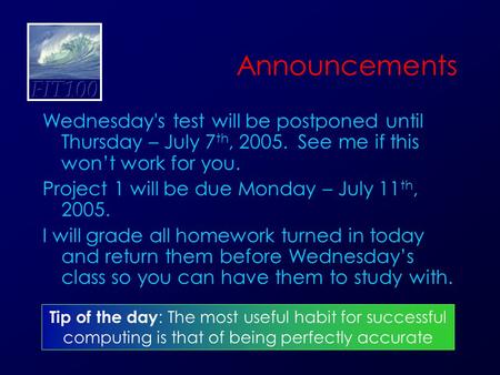 Announcements Wednesday's test will be postponed until Thursday – July 7 th, 2005. See me if this won’t work for you. Project 1 will be due Monday – July.