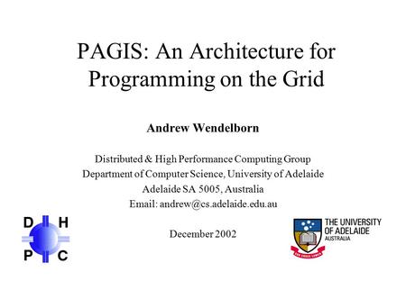 PAGIS: An Architecture for Programming on the Grid Andrew Wendelborn Distributed & High Performance Computing Group Department of Computer Science, University.
