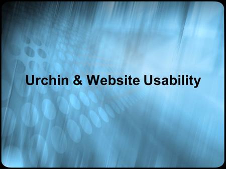 Urchin & Website Usability. Usability Study Usability study is a repetitive process that involves testing a site and then using the test results to change.