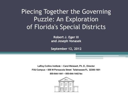 Piecing Together the Governing Puzzle: An Exploration of Florida's Special Districts Robert J. Eger III and Joseph Vonasek September 12, 2012 LeRoy Collins.