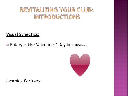 Visual Synectics:  Rotary is like Valentines’ Day because…… Learning Partners.