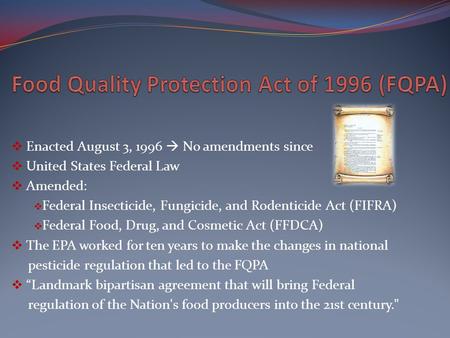  Enacted August 3, 1996  No amendments since  United States Federal Law  Amended:  Federal Insecticide, Fungicide, and Rodenticide Act (FIFRA)  Federal.