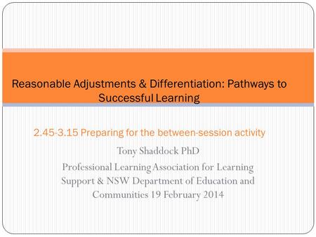 Tony Shaddock PhD Professional Learning Association for Learning Support & NSW Department of Education and Communities 19 February 2014 Reasonable Adjustments.