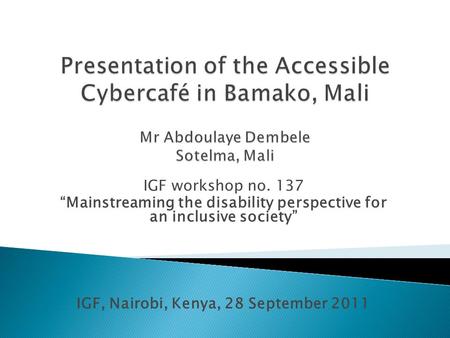 IGF workshop no. 137 “Mainstreaming the disability perspective for an inclusive society” IGF, Nairobi, Kenya, 28 September 2011.