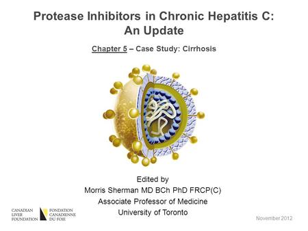 Edited by Morris Sherman MD BCh PhD FRCP(C) Associate Professor of Medicine University of Toronto Protease Inhibitors in Chronic Hepatitis C: An Update.