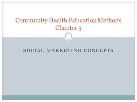 SOCIAL MARKETING CONCEPTS Community Health Education Methods Chapter 5.