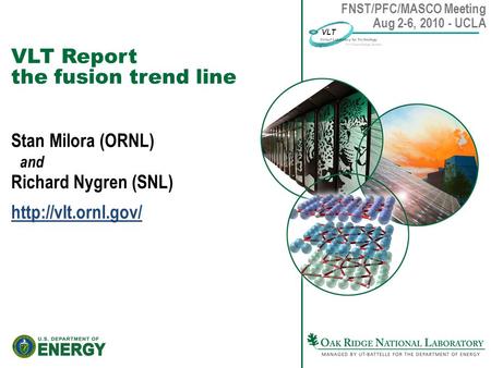 VLT Report the fusion trend line Stan Milora (ORNL) and Richard Nygren (SNL)  FNST/PFC/MASCO Meeting Aug 2-6, 2010 - UCLA.