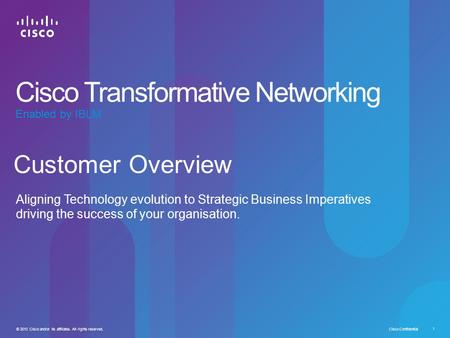 Cisco Confidential 1 © 2010 Cisco and/or its affiliates. All rights reserved. Customer Overview Aligning Technology evolution to Strategic Business Imperatives.
