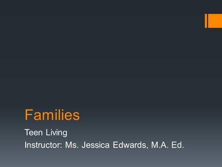 Families Teen Living Instructor: Ms. Jessica Edwards, M.A. Ed.