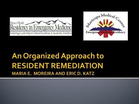 1. Define the resident who needs remediation 2. Recognize a four step approach to remediation 3. Apply these steps to a struggling resident.