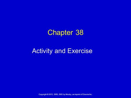 Copyright © 2013, 2009, 2005 by Mosby, an imprint of Elsevier Inc. Chapter 38 Activity and Exercise.