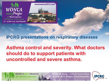 IPCRG presentations on respiratory diseases Asthma control and severity. What doctors should do to support patients with uncontrolled and severe asthma.