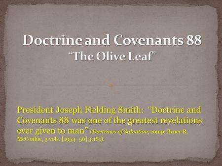 President Joseph Fielding Smith: “Doctrine and Covenants 88 was one of the greatest revelations ever given to man” (Doctrines of Salvation, comp. Bruce.