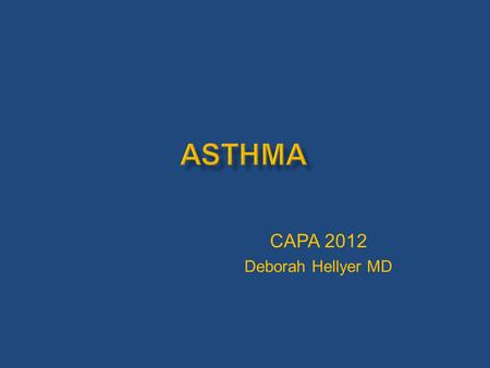 CAPA 2012 Deborah Hellyer MD.  Review Asthma – what is it  Control is possible  What is new? CTS 2012 Guidelines  Special considerations  ASA Triad.