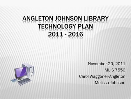 November 20, 2011 MLIS 7550 Carol Waggoner-Angleton Melissa Johnson.
