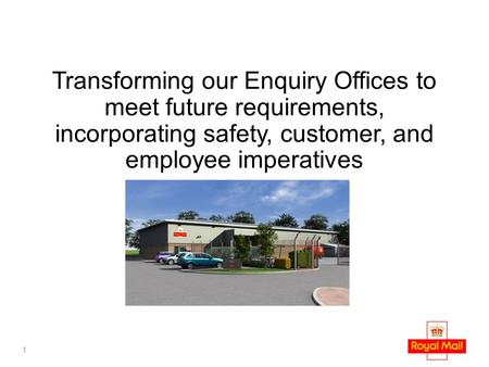 1 Transforming our Enquiry Offices to meet future requirements, incorporating safety, customer, and employee imperatives.