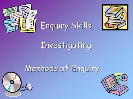 Enquiry Skills Investigating Methods o oo of Enquiry.