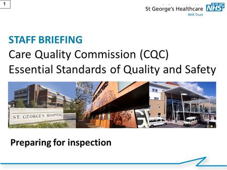 STAFF BRIEFING Care Quality Commission (CQC) Essential Standards of Quality and Safety Preparing for inspection 1.