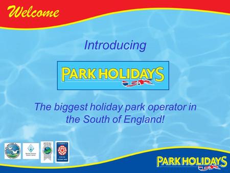 Introducing Welcome The biggest holiday park operator in the South of England!
