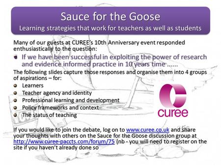Sauce for the Goose Learning strategies that work for teachers as well as students Many of our guests at CUREE’s 10th Anniversary event responded enthusiastically.