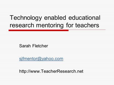 Technology enabled educational research mentoring for teachers Sarah Fletcher
