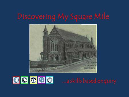 Discovering My Square Mile...a skills based enquiry.