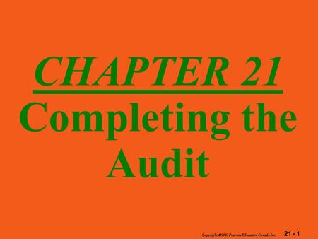 21 - 1 Copyright  2003 Pearson Education Canada Inc. CHAPTER 21 Completing the Audit.
