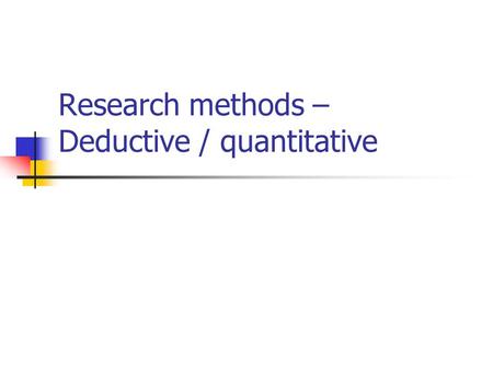Research methods – Deductive / quantitative