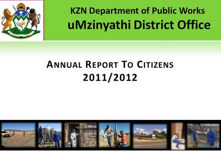 KZN Department of Public Works uMzinyathi District Office A NNUAL R EPORT T O C ITIZENS 2011/2012.