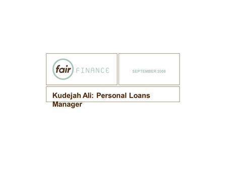 Kudejah Ali: Personal Loans Manager SEPTEMBER 2008.