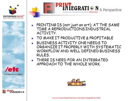 Www.myenterprisenext.com/printegration.htm PRINTING IS (not just an art); AT THE SAME TIME A REPRODUCTIONS INDUSTRIAL ACTIVITY. TO MAKE IT PRODUCTIVE &