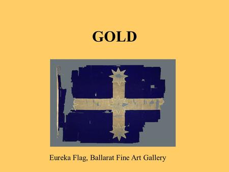 GOLD Eureka Flag, Ballarat Fine Art Gallery. Eureka stockade centre, 199?