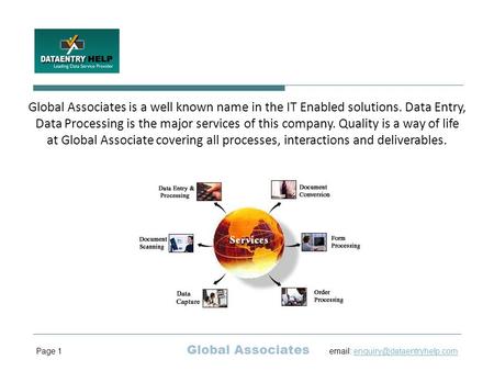 Global Associates is a well known name in the IT Enabled solutions. Data Entry, Data Processing is the major services of this company. Quality is a way.