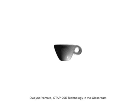 Dwayne Yamato, CTAP 295 Technology in the Classroom.
