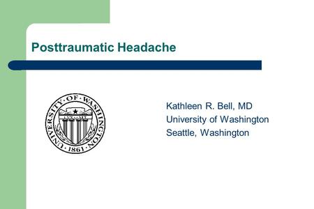 Posttraumatic Headache Kathleen R. Bell, MD University of Washington Seattle, Washington.