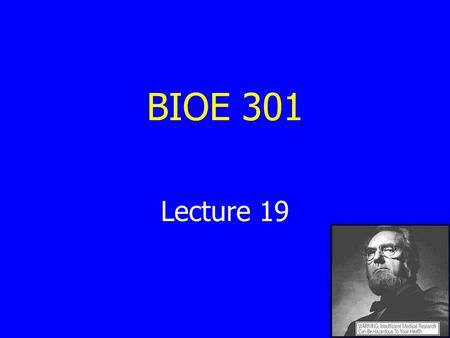 BIOE 301 Lecture 19.