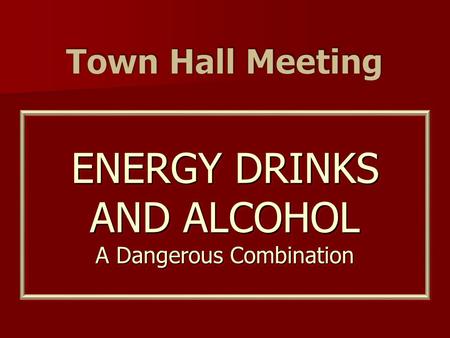 ENERGY DRINKS AND ALCOHOL A Dangerous Combination.