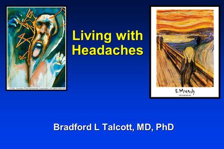 Living with Headaches Bradford L Talcott, MD, PhD.