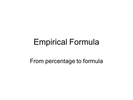 Empirical Formula From percentage to formula. The Empirical Formula The lowest whole number ratio of elements in a compound. The molecular formula the.
