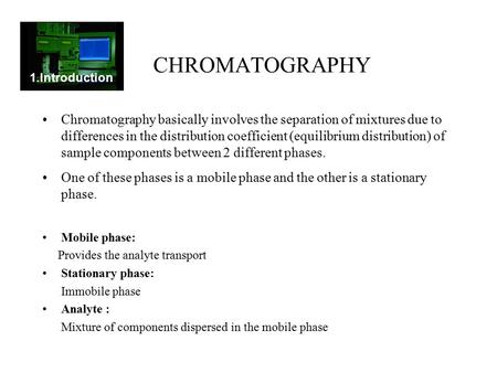HPLC 1. Introduction 1.Introduction CHROMATOGRAPHY Chromatography basically involves the separation of mixtures due to differences in the distribution.