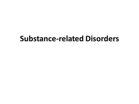 Substance-related Disorders. Substance-Use Disorders Substance Abuse DSM-IV-TR Criteria Recurrent substance-related legal problems Continued substance.