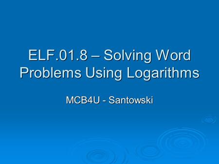 ELF.01.8 – Solving Word Problems Using Logarithms MCB4U - Santowski.