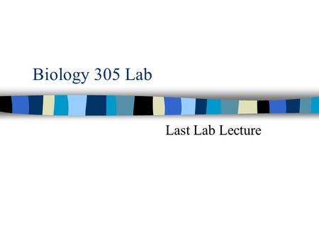 Biology 305 Lab Last Lab Lecture. ANNOUNCEMENTS Final Exam is Fri. May 5 th (NEXT Fri!) LH7 Noon – 2 pm NO MAKEUPS My Office Hours next week: Wednesday.