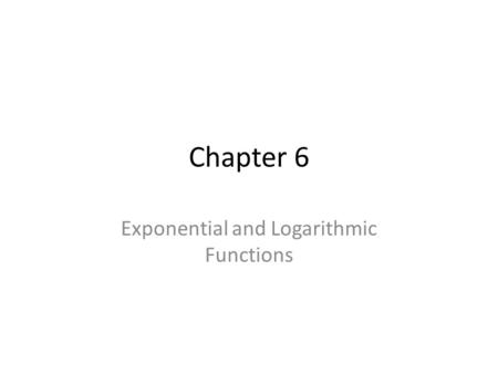 Chapter 6 Exponential and Logarithmic Functions. EXPONENTIAL GROWTH AND DECAY Section 6.1.