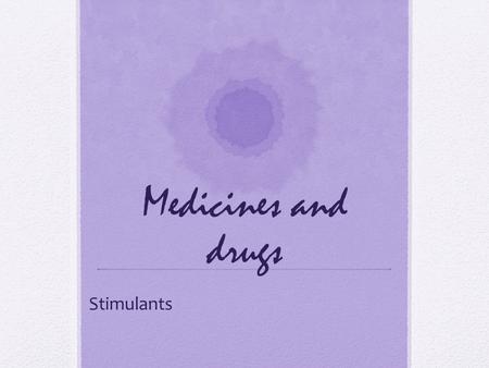 Medicines and drugs Stimulants. stimulants nicotine, caffeine, amphetamines the intention of these drugs is to have similar effects to adrenaline which.