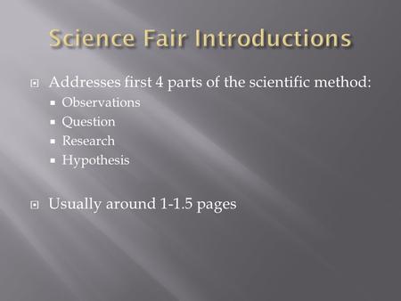  Addresses first 4 parts of the scientific method:  Observations  Question  Research  Hypothesis  Usually around 1-1.5 pages.