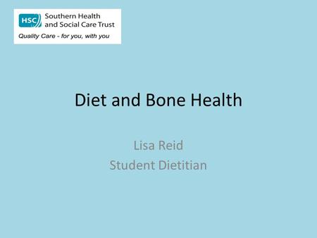 Diet and Bone Health Lisa Reid Student Dietitian.