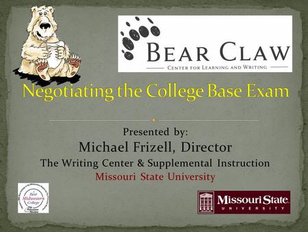 Presented by: Michael Frizell, Director The Writing Center & Supplemental Instruction Missouri State University.