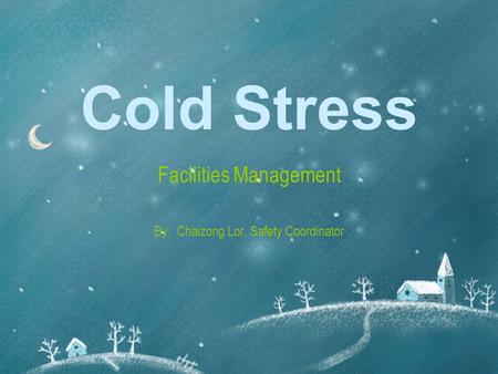 Cold Stress Facilities Management By: Chaizong Lor, Safety Coordinator.