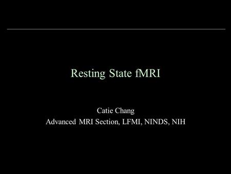 Catie Chang Advanced MRI Section, LFMI, NINDS, NIH